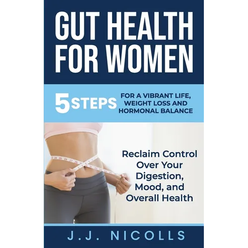 Gut Health for Women: 5 STEPS to a VIBRANT LIFE, WEIGHT LOSS, and HORMONAL BALANCE: Reclaim Control over Your Digestion, Mood, and Overall H - Paperback